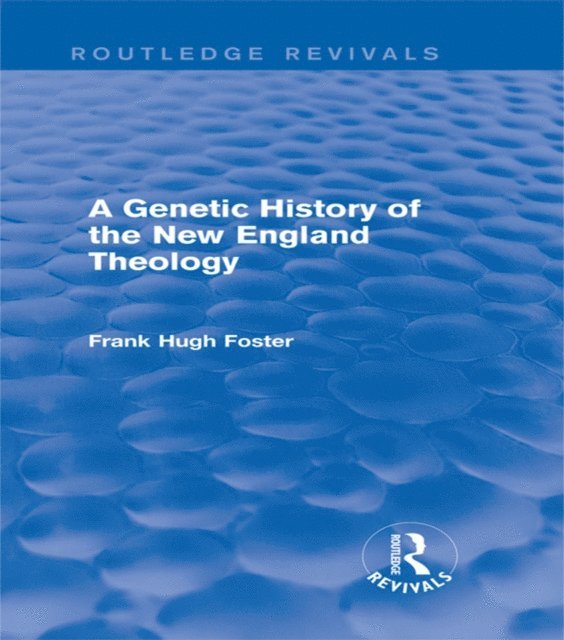 Frank Hugh Foster - Genetic History of New England Theology (Routledge Revivals), E-bok