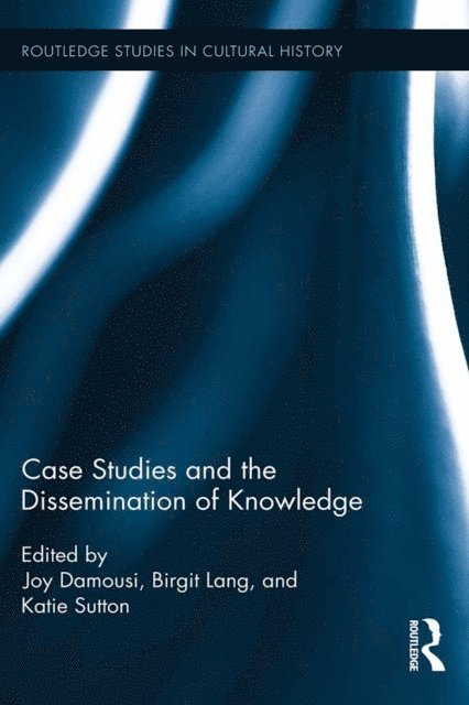 Katie Sutton, Birgit Lang, Joy Damousi - Case Studies and the Dissemination of Knowledge, E-bok