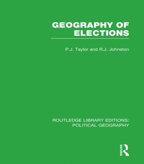 Ron Johnston, Peter J. Taylor - Geography of Elections (Routledge Library Editions: Political Geography), E-bok