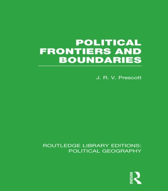 J. R. V. Prescott - Political Frontiers and Boundaries (Routledge Library Editions: Political Geography), E-bok