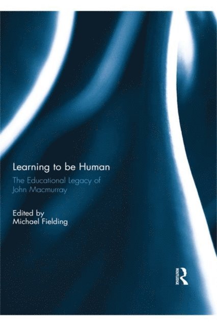 Michael Fielding - Learning to be Human: The Educational Legacy of John MacMurray, E-bok