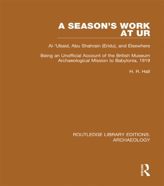 H.R. Hall - Season's Work at Ur, Al-'Ubaid, Abu Shahrain-Eridu-and Elsewhere, E-bok
