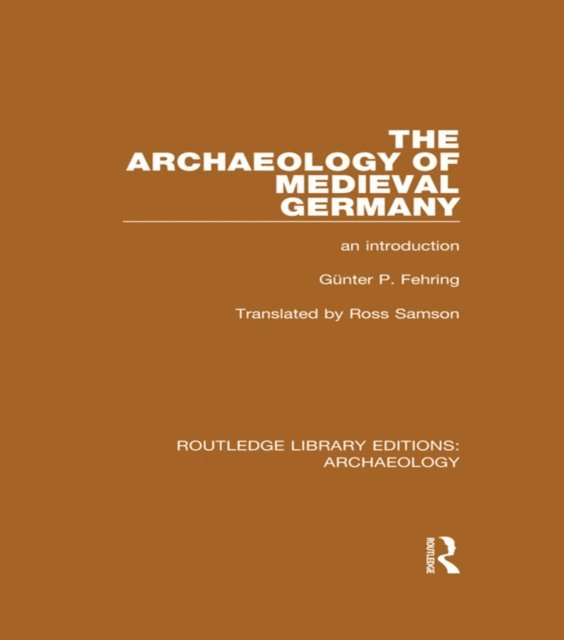 Gunter P. Fehring - Archaeology of Medieval Germany, E-bok