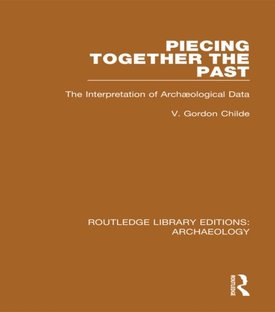 V. Gordon Childe - Piecing Together the Past, E-bok