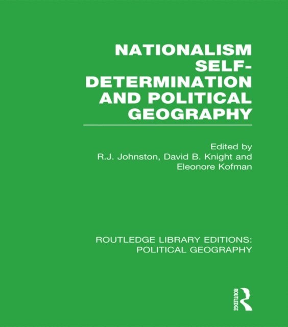 Eleonore Kofman, David Knight, Ron Johnston - Nationalism, Self-Determination and Political Geography (Routledge Library Editions: Political Geography), E-bok