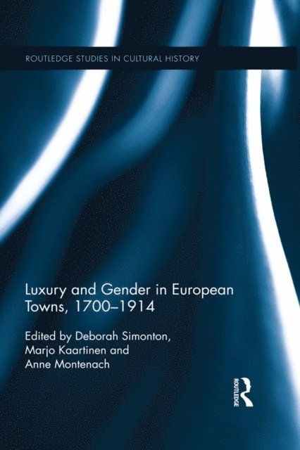 Anne Montenach, Marjo Kaartinen, Deborah Simonton - Luxury and Gender in European Towns, 1700-1914, E-bok