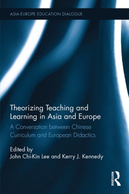 Kerry J. Kennedy, John Chi-Kin Lee - Theorizing Teaching and Learning in Asia and Europe, E-bok