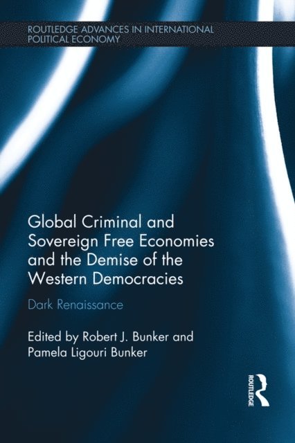 Pamela Ligouri Bunker, Robert J. Bunker - Global Criminal and Sovereign Free Economies and the Demise of the Western Democracies, E-bok