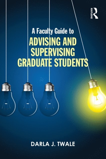 Darla J. Twale - Faculty Guide to Advising and Supervising Graduate Students, E-bok