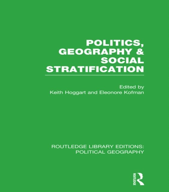 Eleonore Kofman, Keith Hoggart - Politics, Geography and Social Stratification (Routledge Library Editions: Political Geography), E-bok