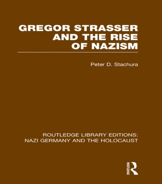 Peter D. Stachura - Gregor Strasser and the Rise of Nazism (RLE Nazi Germany & Holocaust), E-bok