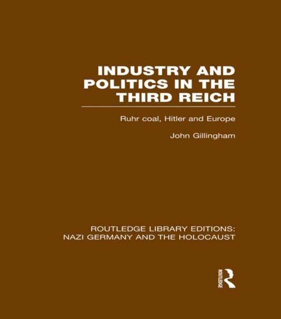 John Gillingham - Industry and Politics in the Third Reich (RLE Nazi Germany & Holocaust) Pbdirect, E-bok