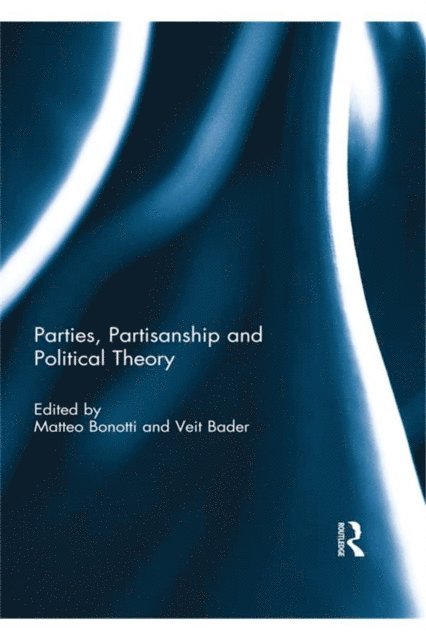 Veit Bader, Matteo Bonotti - Parties, Partisanship and Political Theory, E-bok
