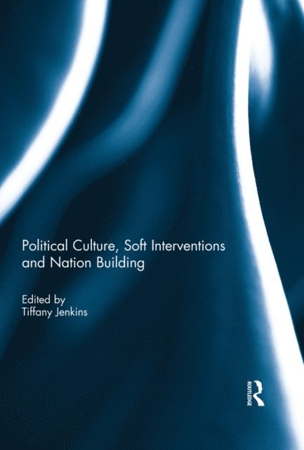 Tiffany Jenkins - Political Culture, Soft Interventions and Nation Building, E-bok