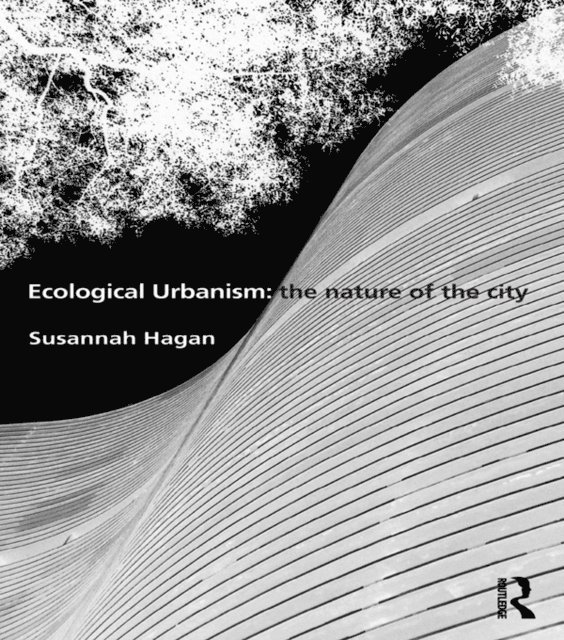 Susannah Hagan - Ecological Urbanism: The Nature of the City, E-bok