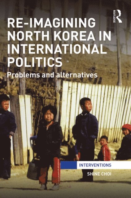 Shine Choi - Re-Imagining North Korea in International Politics, E-bok