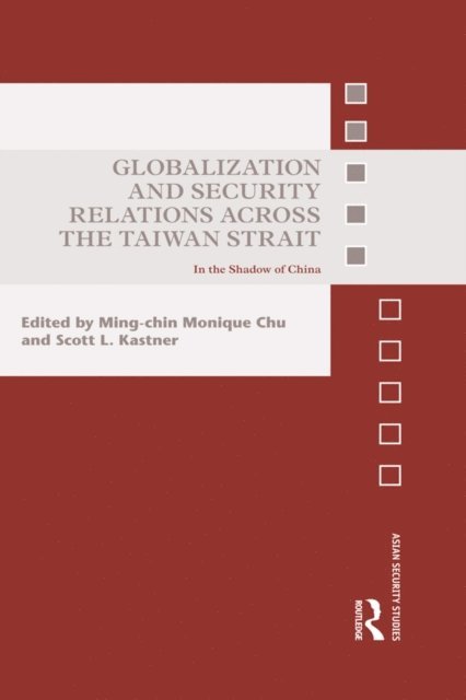 Scott L. Kastner, Ming-chin Monique Chu - Globalization and Security Relations across the Taiwan Strait, E-bok