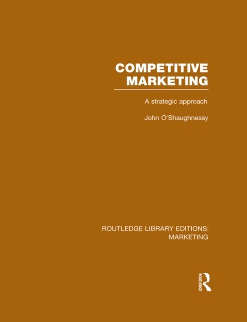 John O'Shaughnessy - Competitive Marketing (RLE Marketing), E-bok