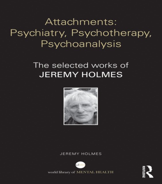 Jeremy Holmes - Attachments: Psychiatry, Psychotherapy, Psychoanalysis, E-bok