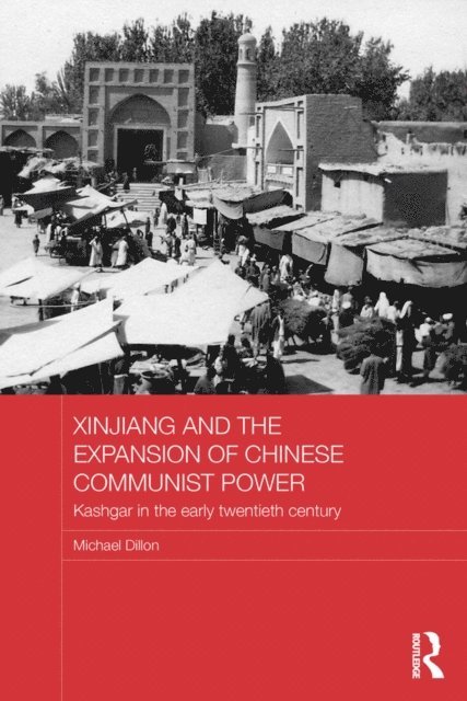 Michael Dillon - Xinjiang and the Expansion of Chinese Communist Power, E-bok