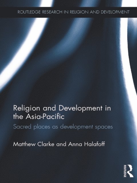 Anna Halafoff, Matthew Clarke - Religion and Development in the Asia-Pacific, E-bok