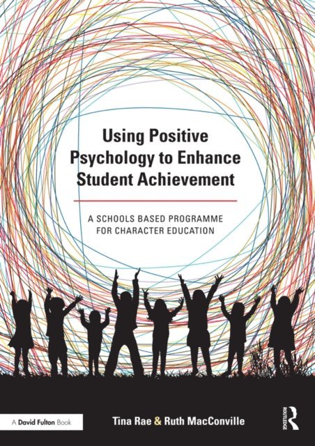 Ruth MacConville, Tina Rae - Using Positive Psychology to Enhance Student Achievement, E-bok