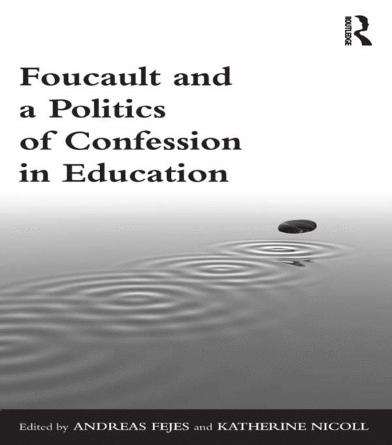 Katherine Nicoll, Andreas Fejes - Foucault and a Politics of Confession in Education, E-bok