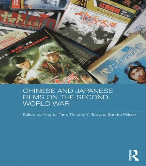 Sandra Wilson, Timothy Y. Tsu, King-fai Tam - Chinese and Japanese Films on the Second World War, E-bok