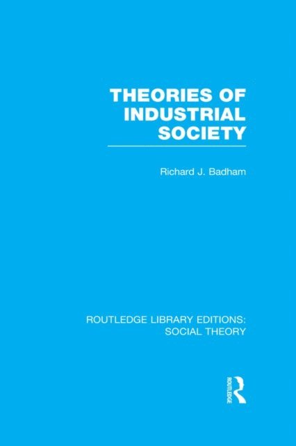 Richard Badham - Theories of Industrial Society (RLE Social Theory), E-bok