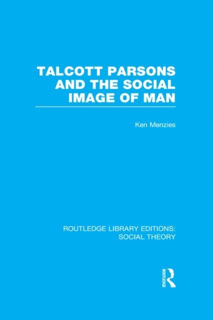 Ken Menzies - Talcott Parsons and the Social Image of Man (RLE Social Theory), E-bok