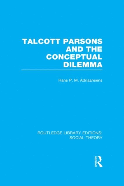 Hans Adriaansens - Talcott Parsons and the Conceptual Dilemma (RLE Social Theory), E-bok