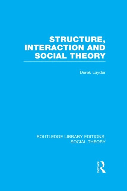 Derek Layder - Structure, Interaction and Social Theory (RLE Social Theory), E-bok