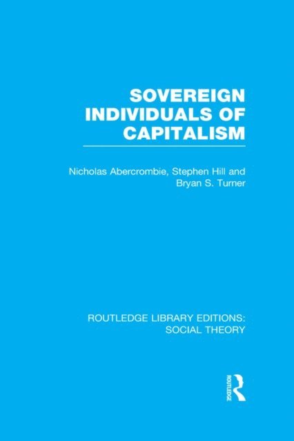 Stephen Hill, Nicholas Abercrombie, Bryan S. Turner - Sovereign Individuals of Capitalism (RLE Social Theory), E-bok