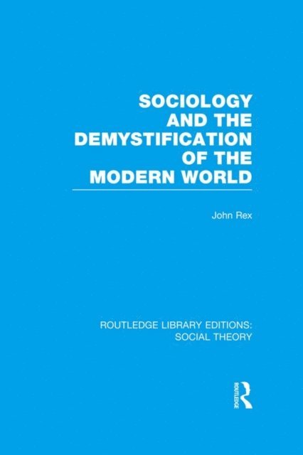 John Rex - Sociology and the Demystification of the Modern World (RLE Social Theory), E-bok