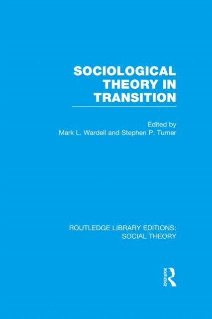 Stephen Turner, Mark Wardell - Sociological Theory in Transition (RLE Social Theory), E-bok