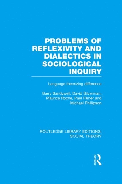 Michael Phillipson, Paul Filmer, Maurice Roche, David Silverman, Barry Sandywell - Problems of Reflexivity and Dialectics in Sociological Inquiry (RLE Social Theory), E-bok