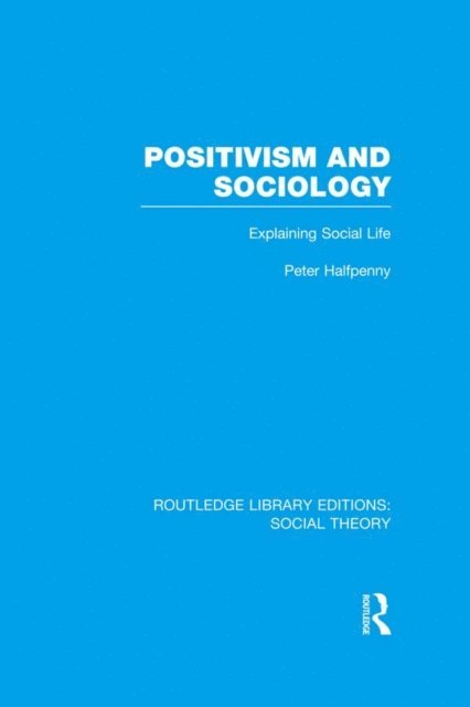 Peter Halfpenny - Positivism and Sociology (RLE Social Theory), E-bok