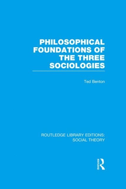 Ted Benton - Philosophical Foundations of the Three Sociologies (RLE Social Theory), E-bok