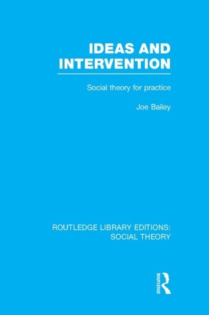 Joe Bailey - Ideas and Intervention (RLE Social Theory), E-bok