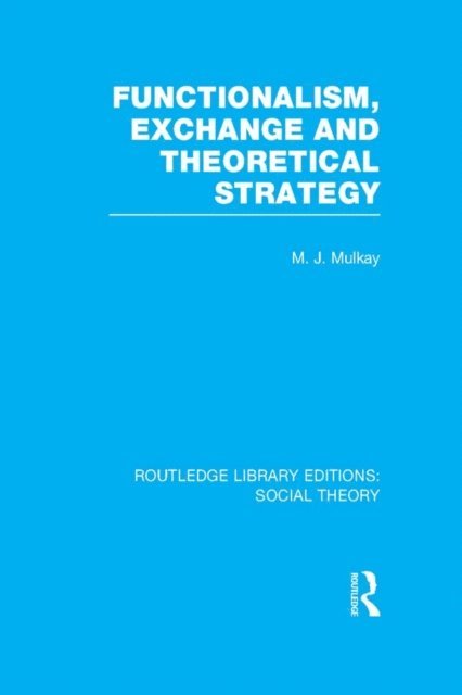 Michael Mulkay - Functionalism, Exchange and Theoretical Strategy (RLE Social Theory), E-bok