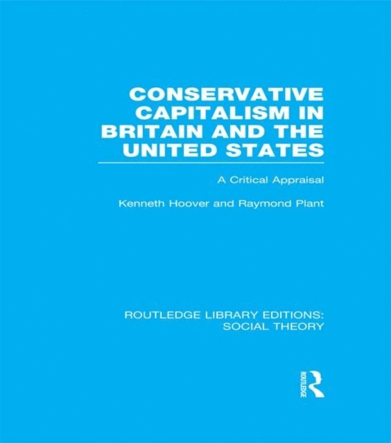 Kenneth Hoover, Raymond Plant - Conservative Capitalism in Britain and the United States (RLE Social Theory), E-bok