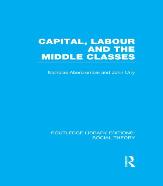 Nicholas Abercrombie, John Urry - Capital, Labour and the Middle Classes, E-bok