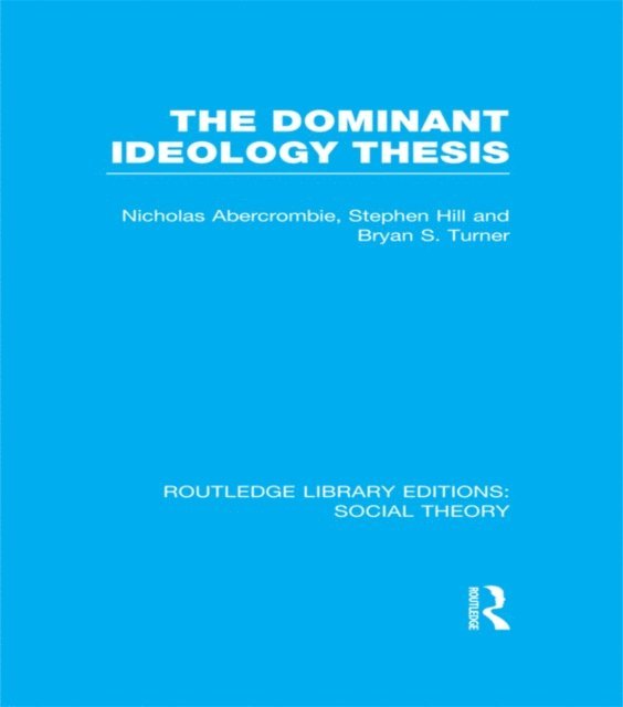 Stephen Hill, Nicholas Abercrombie, Bryan S. Turner - Dominant Ideology Thesis (RLE Social Theory), E-bok
