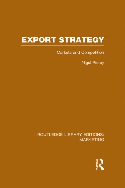 Nigel Piercy - Export Strategy: Markets and Competition (RLE Marketing), E-bok