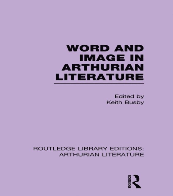 Keith Busby - Word and Image in Arthurian Literature, E-bok