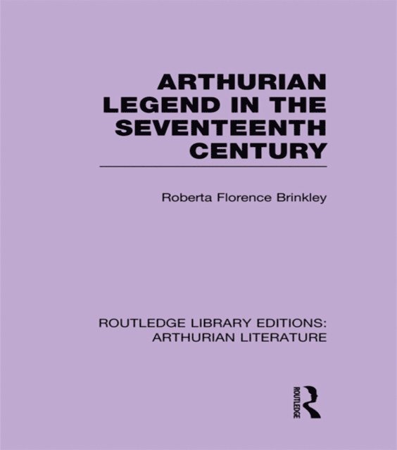 Roberta Florence Brinkley - Arthurian Legend in the Seventeenth Century, E-bok