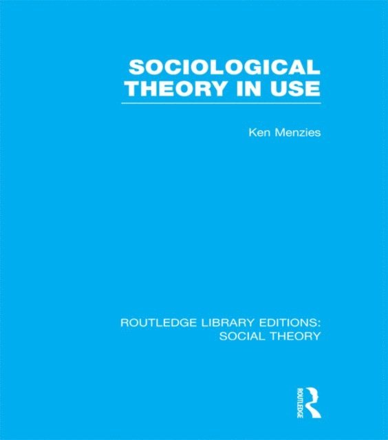 Kenneth Menzies - Sociological Theory in Use (RLE Social Theory), E-bok