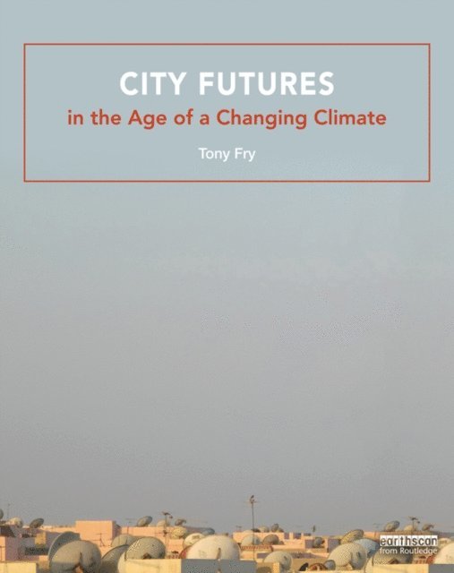 Tony Fry - City Futures in the Age of a Changing Climate, E-bok