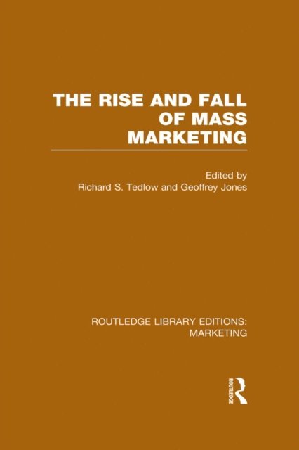 Geoffrey Jones, Richard Tedlow - Rise and Fall of Mass Marketing (RLE Marketing), E-bok