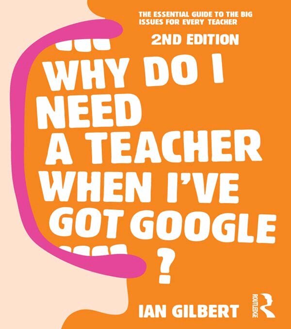Ian Gilbert - Why Do I Need a Teacher When I've got Google?, E-bok